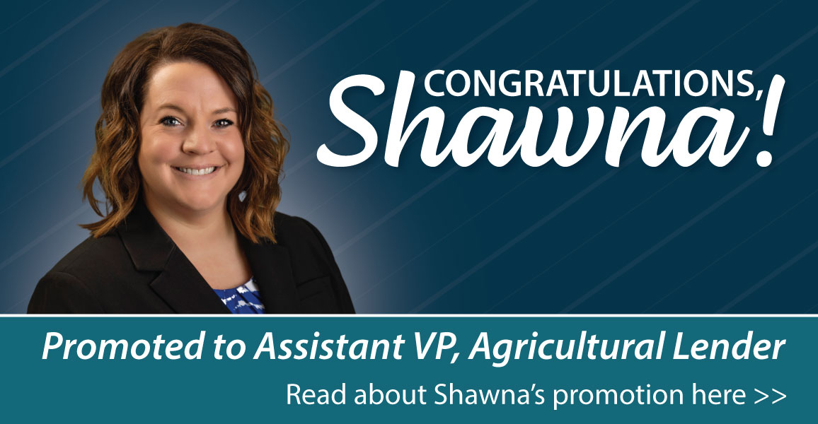 Congratulations Shawna. Promoted to AVP of Agricultural Lending. Click to read more