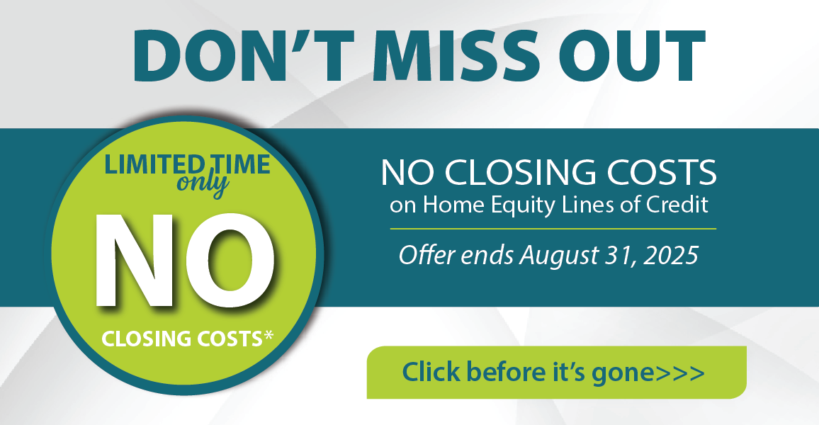 Don't miss out. No closing costs on home equity lines of credit ends August 31, 2025