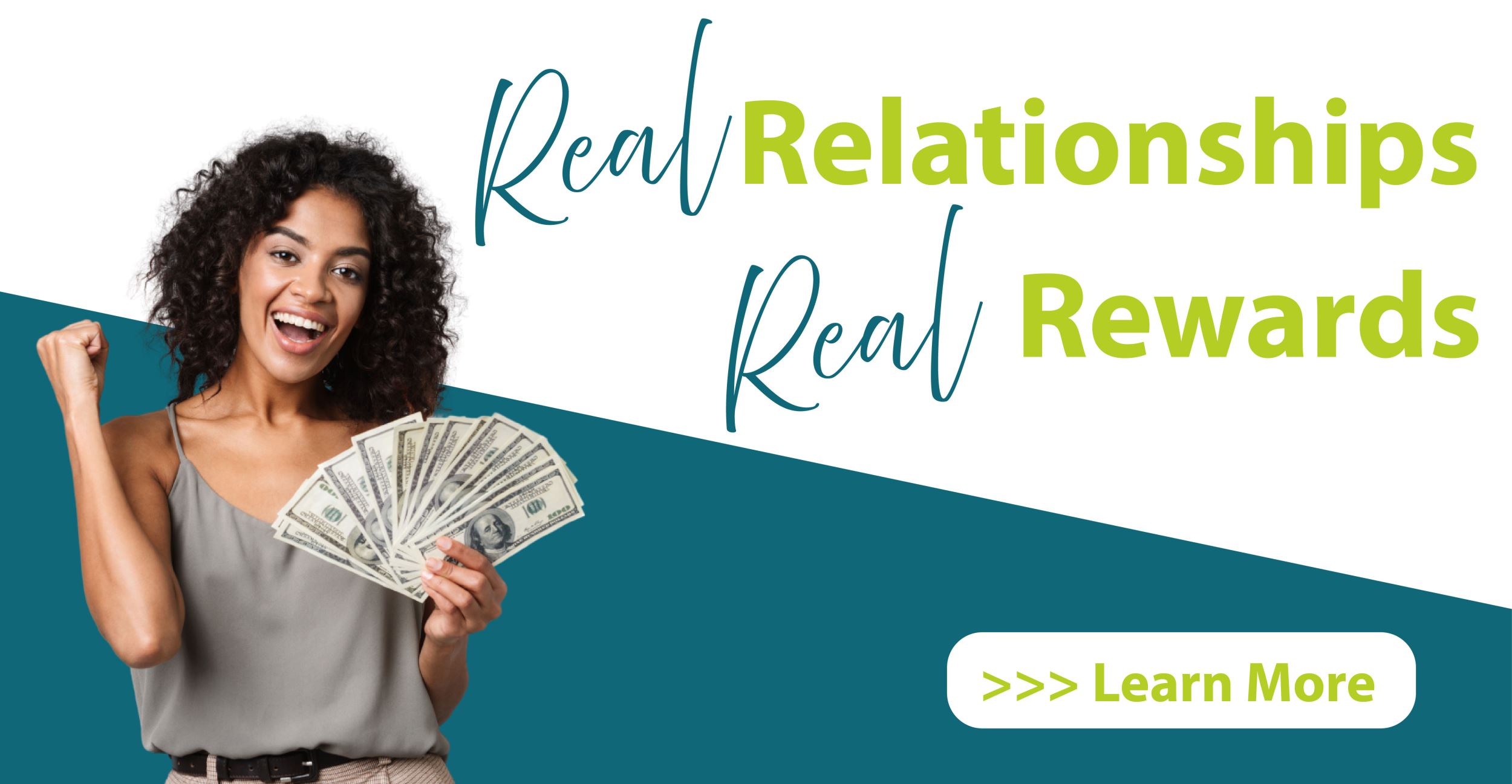 Real relationships. Real Rewards. Learn more