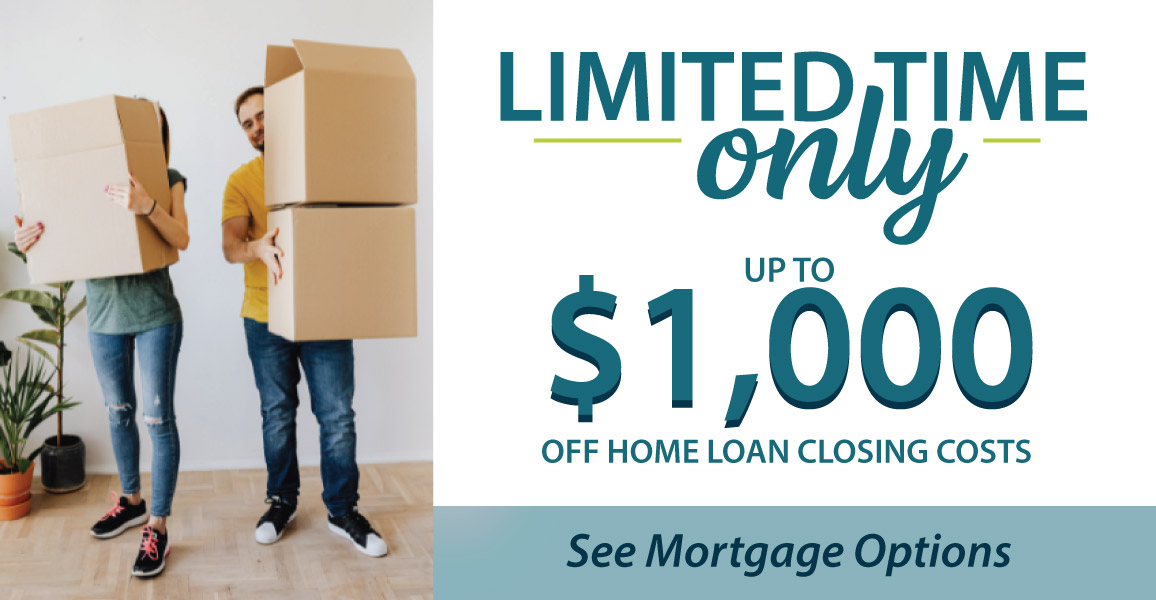 Limited time only up to $1000 of home loan closing costs. 