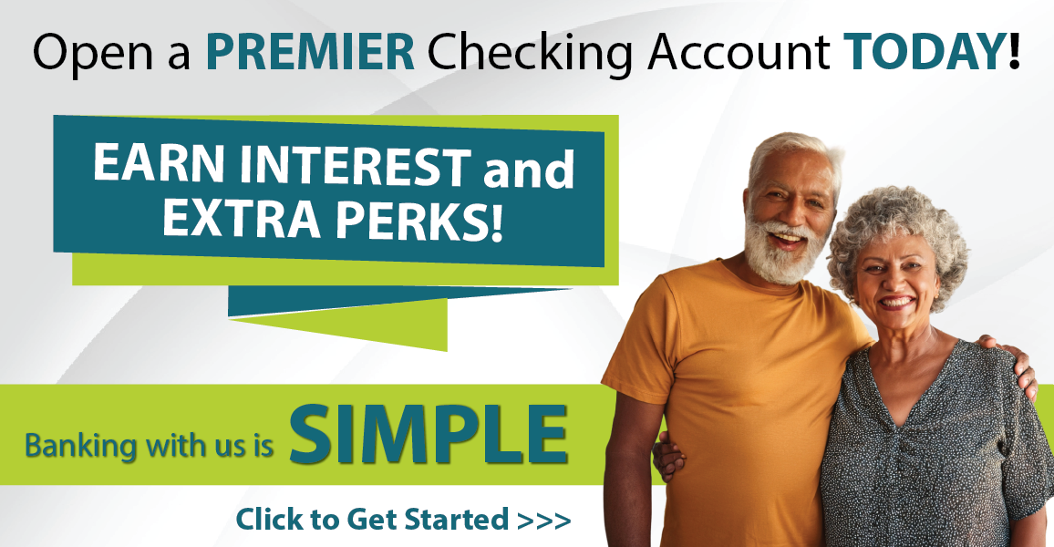 Open a Premier Checking account today to earn interest and extra perks. Click to get started