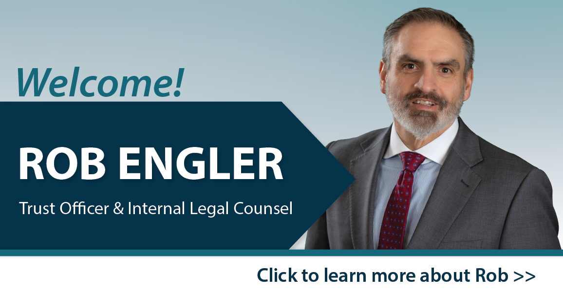 Welcome Rob Engler, new Trust Officer. Click to learn more about Rob.