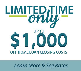 Limted time only, up to $1,000 off home loan closing costs. Learn more and see rates